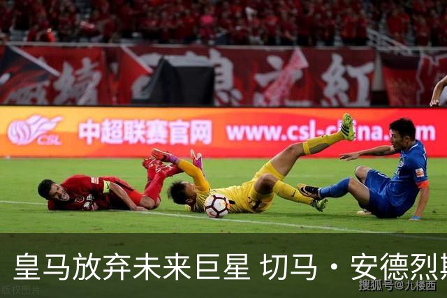 皇马放弃未来巨星 切马·安德烈斯崭露锋芒
